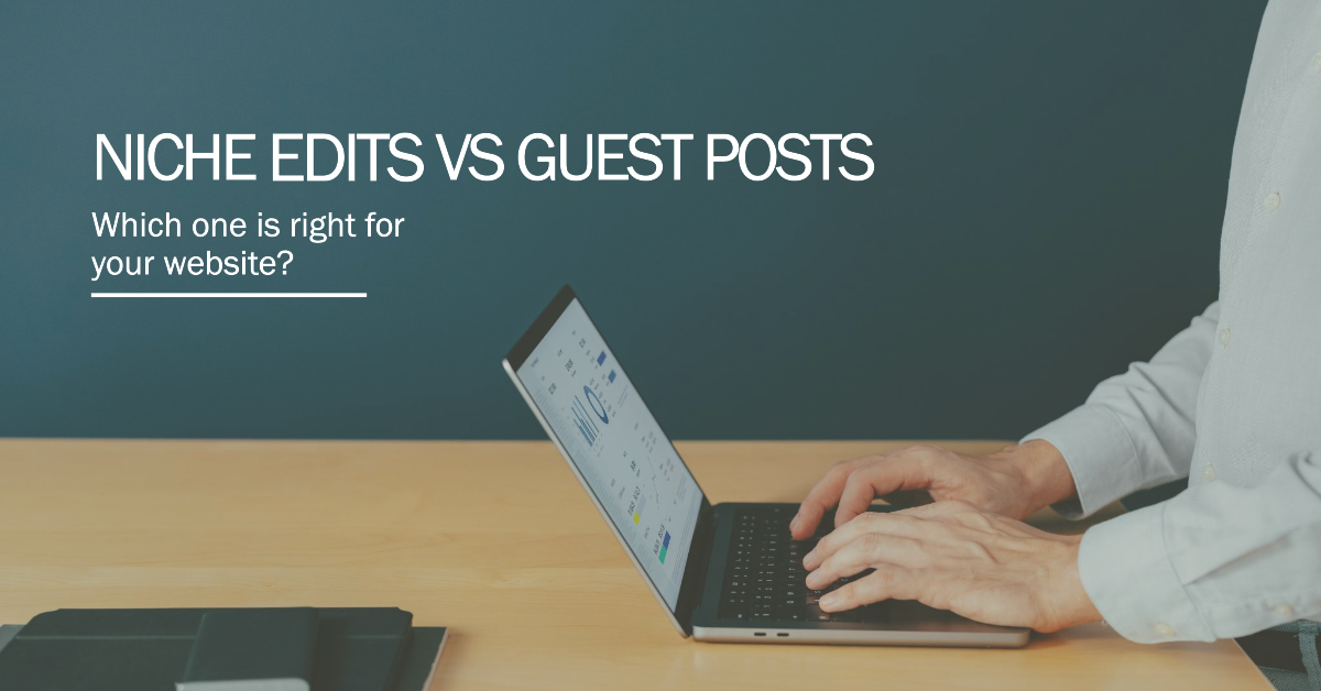 How to Choose Between Niche Edits and Guest Posts
